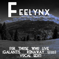 Feelynx - For Those Who Lives (Galantis - Runaway (U&I) Vocal Edit)
