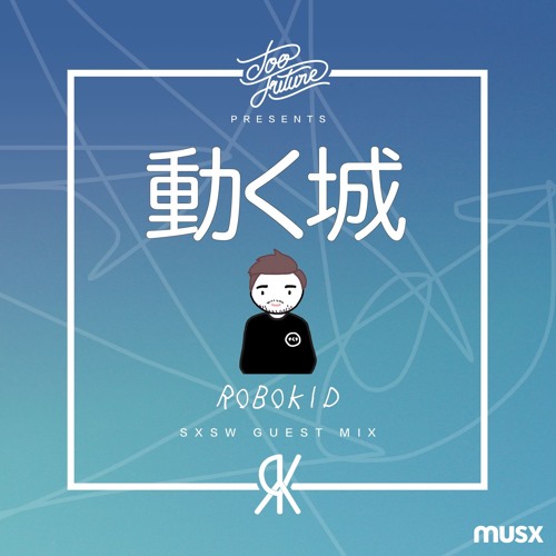 Too Future. x Moving Castle @ SXSW Day Party Mix: Robokid
