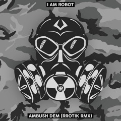 I AM ROBOT - Ambush Dem (rrotik Remix) [NEST HQ PREMIERE]