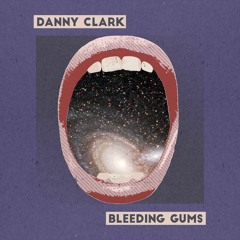 Danny Clark - Bleeding Gums (DIGI out Oct 16th)