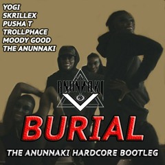 Yogi Skrillex Pusha T Trollphace Moody Good The Anunnaki - Burial (The Anunnaki HARDCORE BOOTLEG)