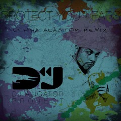 Dj Aligator - Protect Your Ears (Uchiha Alastor Remix)