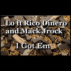 Lo - I Got Em ft. Rico Dinero & Mack Jrock