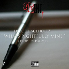 Episode Aceholla - Whats Rightfully Mine (Prod. by Dally J)