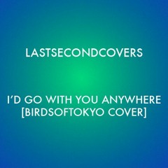I'd Go With You Anywhere [Birds of Tokyo Cover]