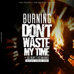 Burning - Don't waste my time ft. UX, Blay Z,ED DaLiriks