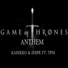 Kahikko & Jespr Ft. TPM - Game Of Thrones Anthem