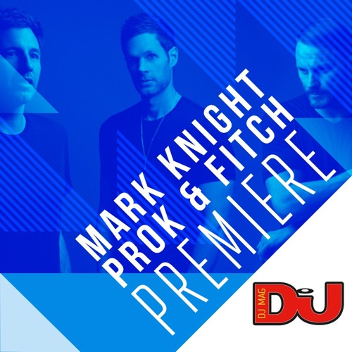 PREMIERE: Mark Knight & Prok & Fitch 'Into My Life'