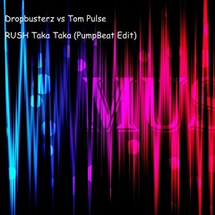 Dropbusterz Vs Tom Pulse - RUSH Taka Taka (PumpBeat Edit)