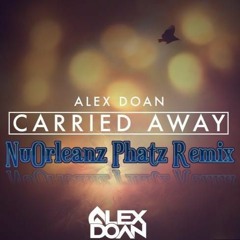 Alex Doan - Carried Away(NuOrleanz Phatz Remix)
