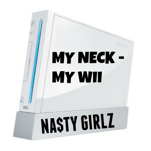 Stream My Neck - My Wii by NA$TYGIRLZ | Listen online for free on SoundCloud