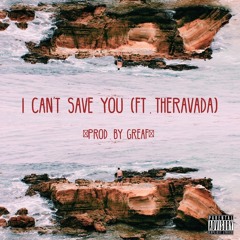 I Can't Save You (ft. Theravada) [prod. By Greaf]