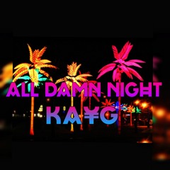 All Damn Night (Prod. By KA¥G & Colorblind) VIDEO ON YOUTUBE
