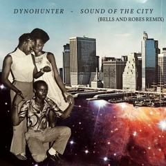 Dynohunter - Sound Of The City (Bells And Robes Remix)