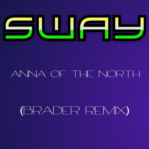 Sway - Anna Of The North (EDIT)