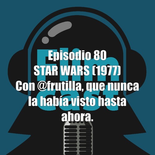 FlimCast episodio 80: Star Wars (1977), con Frutilla.