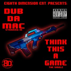 Dub Da Mac - "Think This A Game" Single