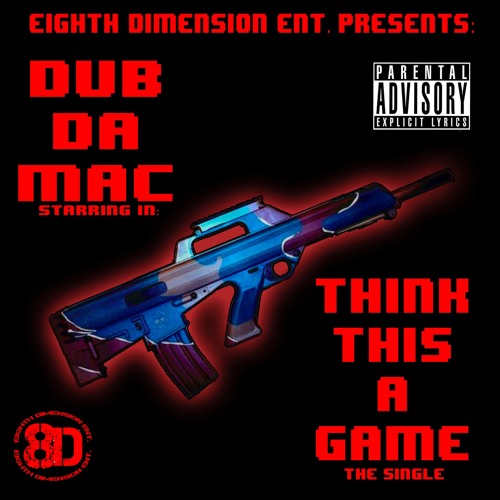 Dub Da Mac - "Think This A Game" Single