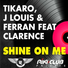 Taito Tikaro, JL,Ferran ft Clarence - Shine On Me (RIKI CLUB Private Mix) FREE DOWNLOAD