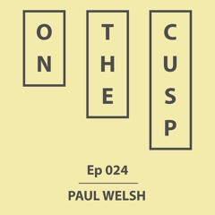 On The Cusp - Ep 024 - Paul Welsh