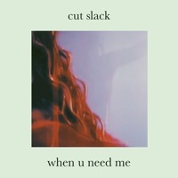 Cut Slack - When U Need Me