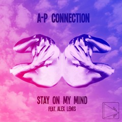 A-P Connection - Stay On My Mind (feat. Alex Lewis)