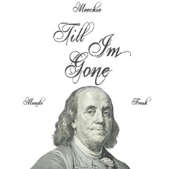 TILL IM GONE - Meechie Ft. Mundo And LOUD FRESH
