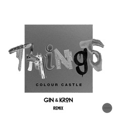 Colour Castle - Things (Gin & Kron Remix) *FREE DOWNLOAD*