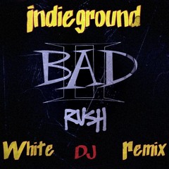 Rush B.A.D. 2  (White DJ Remix)