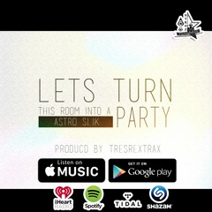 Lets Turn The Room Into A Party - Astro SLIK