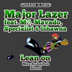Lean On (Max RubaDub Blend) - Major Lazer, Mavado, Specialist & Ishawna - *FREEDOWNLOAD*