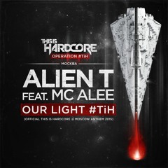 Alien T Feat MC Alee - Our Light #TiH (Moscow 2015 Anthem)