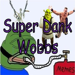 Super Dank Wobbs