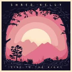 Shred Kelly - Sing To The Night