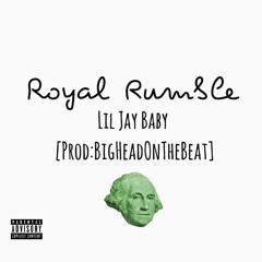Royal Rumble - Lil Jay Baby Prod:[BigHeadOnTheBeat]