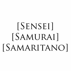 #6 - Sensei. Samurai. Samaritano.
