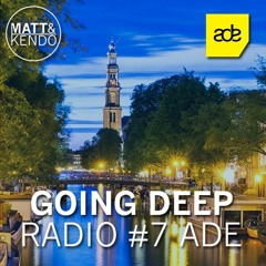 Matt & Kendo - GOING DEEP Radio #7 ADE Special