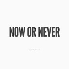 Now Or Never