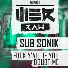 Sub Sonik - Fuck Ya'll If You Doubt Me (WE R Raw)
