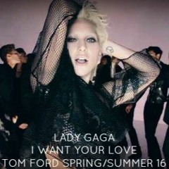 Lady Gaga - I Want Your Love (Tom Ford Spring/Summer 16)