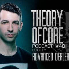 Theory Of Core - Podcast #40 Mixed By Advanced Dealer