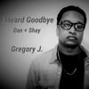 I Heard Goodbye Dan Shay Gregory J Cover Mp3