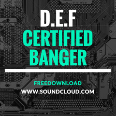 D.E.F - Certified Banger (Original Mix)(FREE DL)