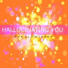 Hallucinating You - Eva Slowinsky