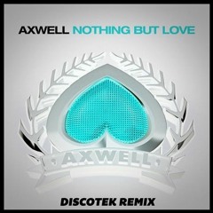 Axwell - Nothing But Love (DISCOTEK Remix)