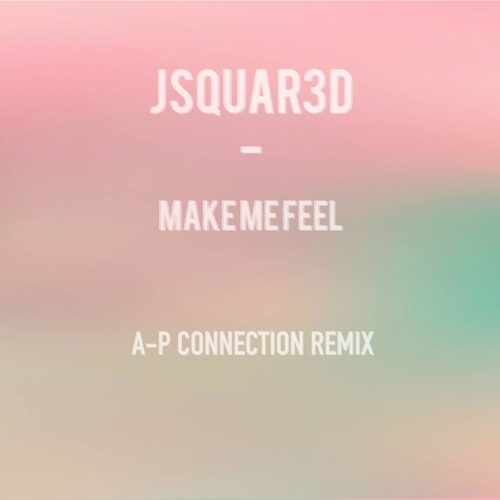 JSquar3d - Make Me Fell (A - P Connection Remix)