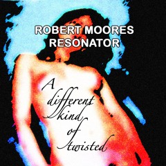 Robert Moores/Resonator - A different kind of twisted
