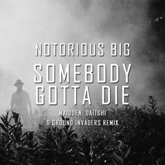 Notorious B.I.G - Somebody Gotta Die (Maidden, Daïtshi & Ground Invaders Remix)