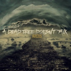 A Dead Tree Doesn't Talk - Arcus