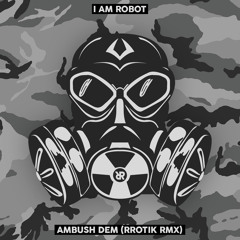 I AM ROBOT - Ambush Dem (rrotik remix)